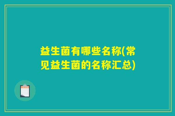 益生菌有哪些名称(常见益生菌的名称汇总)
