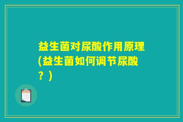 益生菌对尿酸作用原理(益生菌如何调节尿酸？)