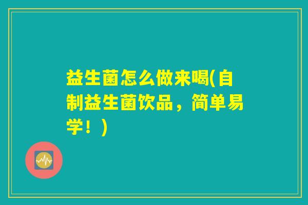 益生菌怎么做来喝(自制益生菌饮品，简单易学！)