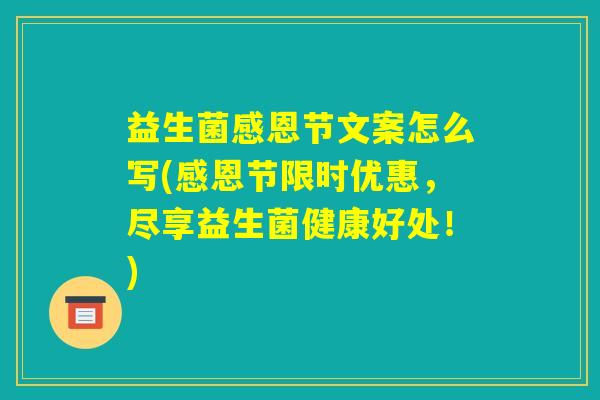 益生菌感恩节文案怎么写(感恩节限时优惠，尽享益生菌健康好处！)