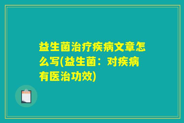 益生菌治疗疾病文章怎么写(益生菌：对疾病有医治功效)