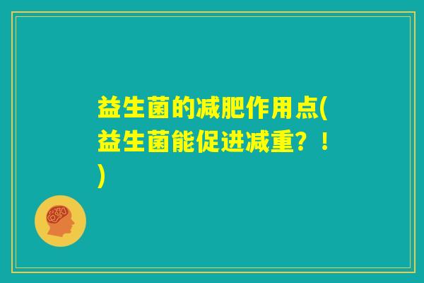 益生菌的减肥作用点(益生菌能促进减重？！)
