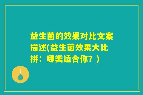 益生菌的效果对比文案描述(益生菌效果大比拼：哪类适合你？)