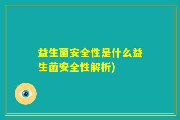 益生菌安全性是什么益生菌安全性解析)