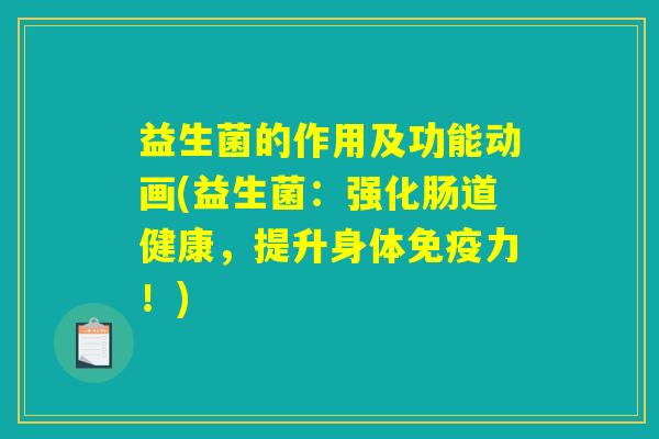 益生菌的作用及功能动画(益生菌：强化肠道健康，提升身体免疫力！)
