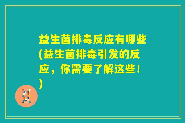 益生菌排毒反应有哪些(益生菌排毒引发的反应,你需要了解这些!) 益生菌排毒反应有哪些(益生菌排毒引发的反应,你需要了解这些!)