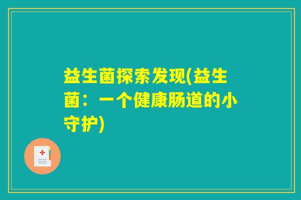 益生菌探索发现(益生菌:一个健康肠道的小守护) 益生菌探索发现(益生菌:一个健康肠道的小守护)