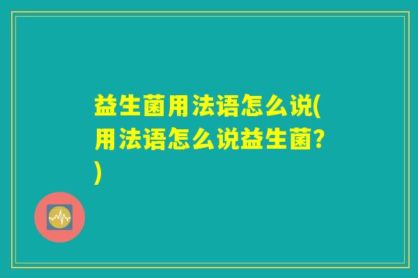 益生菌用法语怎么说(用法语怎么说益生菌？)