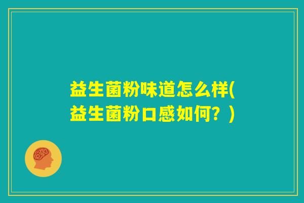 益生菌粉味道怎么样(益生菌粉口感如何？)