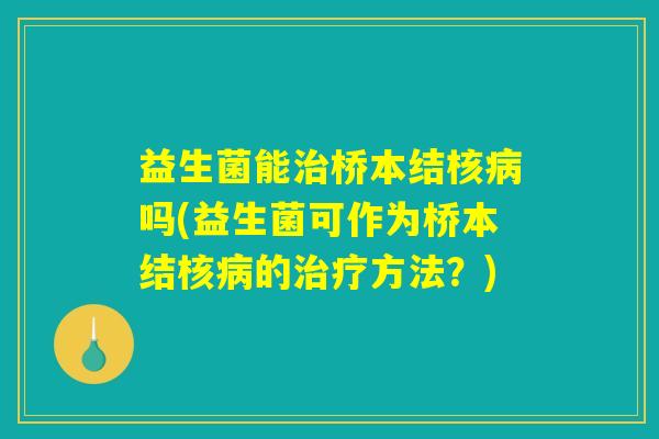 益生菌能治桥本结核病吗(益生菌可作为桥本结核病的治疗方法？)