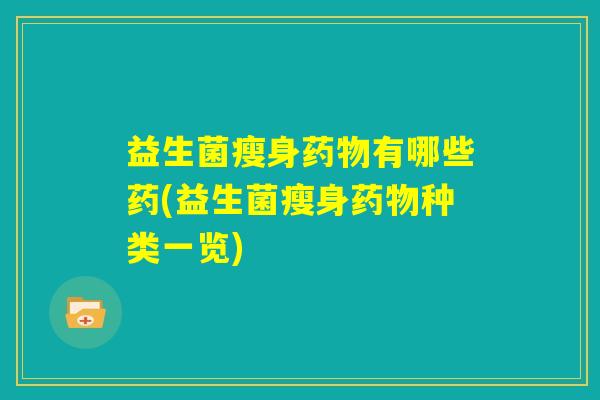 益生菌瘦身药物有哪些药(益生菌瘦身药物种类一览)