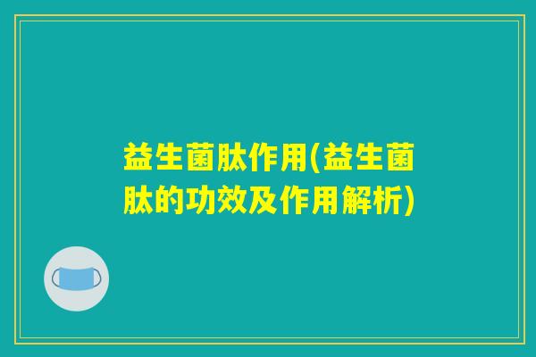 益生菌肽作用(益生菌肽的功效及作用解析)