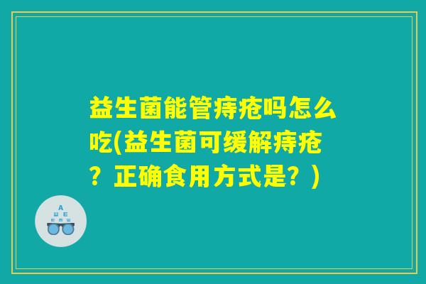 益生菌能管痔疮吗怎么吃(益生菌可缓解痔疮？正确食用方式是？)