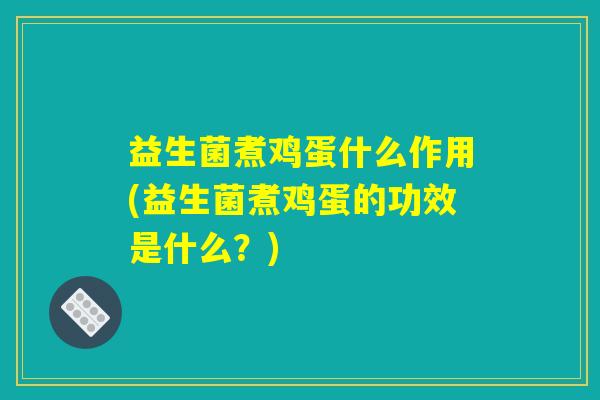 益生菌煮鸡蛋什么作用(益生菌煮鸡蛋的功效是什么？)
