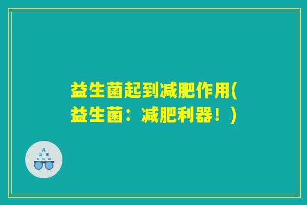 益生菌起到减肥作用(益生菌：减肥利器！)