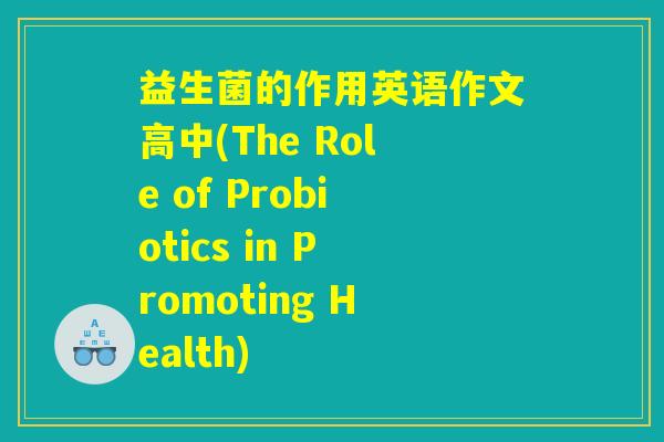 益生菌的作用英语作文高中(The Role of Probiotics in Promoting Health)