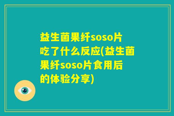 益生菌果纤soso片吃了什么反应(益生菌果纤soso片食用后的体验分享) 益生菌果纤soso片吃了什么反应(益生菌果纤soso片食用后的体验分享)