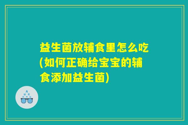 益生菌放辅食里怎么吃(如何正确给宝宝的辅食添加益生菌)