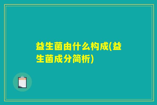 益生菌由什么构成(益生菌成分简析)