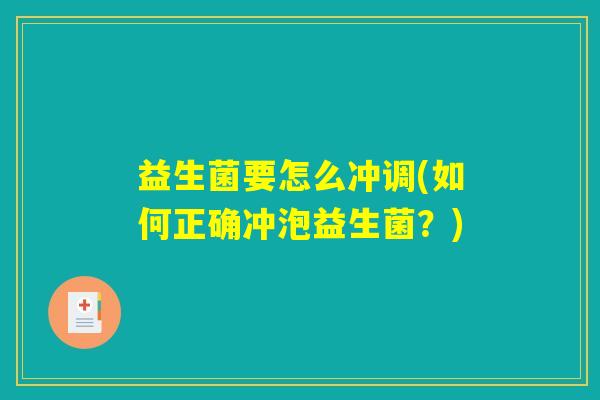 益生菌要怎么冲调(如何正确冲泡益生菌？)