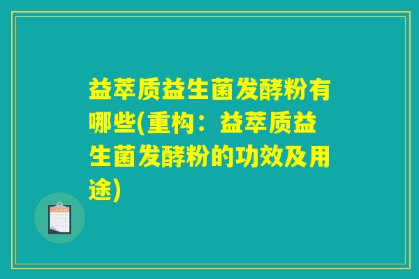益萃质益生菌发酵粉有哪些(重构：益萃质益生菌发酵粉的功效及用途)