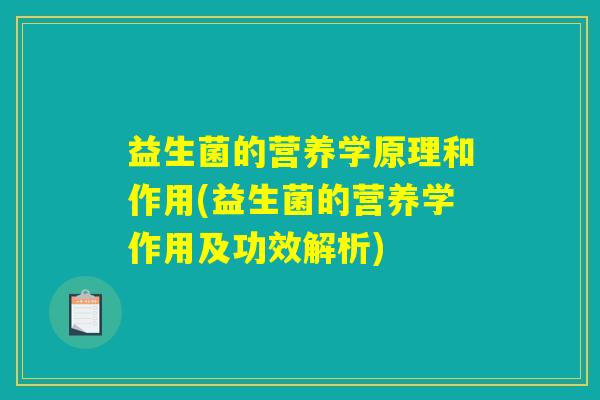 益生菌的营养学原理和作用(益生菌的营养学作用及功效解析)
