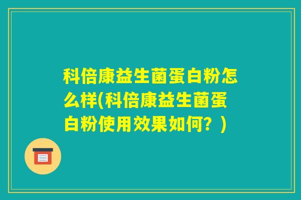 科倍康益生菌蛋白粉怎么样(科倍康益生菌蛋白粉使用效果如何？)