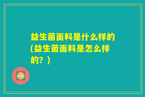 益生菌面料是什么样的(益生菌面料是怎么样的?) 益生菌面料是什么样的(益生菌面料是怎么样的?)