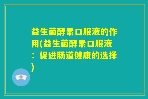 益生菌酵素口服液的作用(益生菌酵素口服液：促进肠道健康的选择)