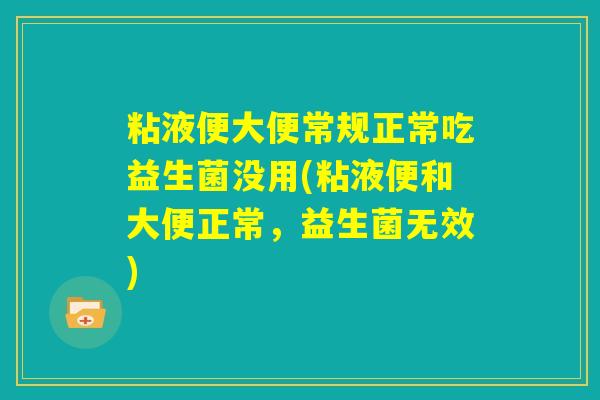粘液便大便常规正常吃益生菌没用(粘液便和大便正常，益生菌无效)