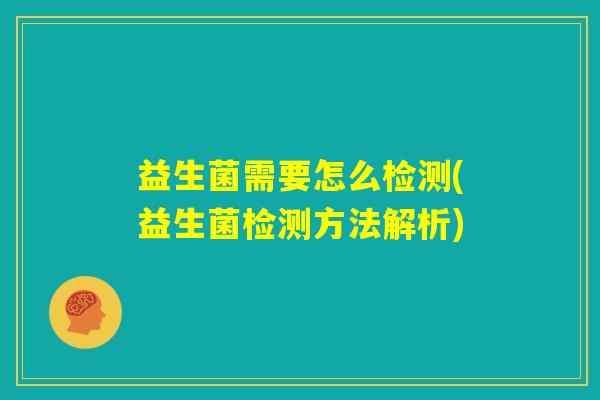 益生菌需要怎么检测(益生菌检测方法解析)
