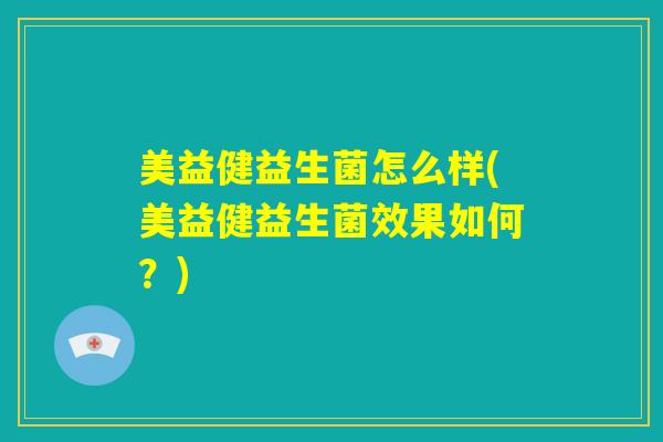 美益健益生菌怎么样(美益健益生菌效果如何？)