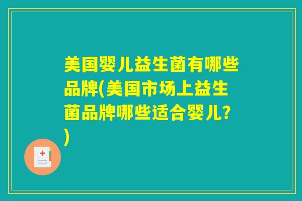 美国婴儿益生菌有哪些品牌(美国市场上益生菌品牌哪些适合婴儿？)