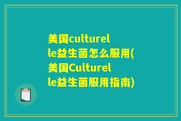 美国culturelle益生菌怎么服用(美国Culturelle益生菌服用指南)