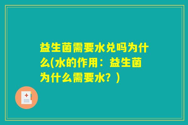 益生菌需要水兑吗为什么(水的作用：益生菌为什么需要水？)