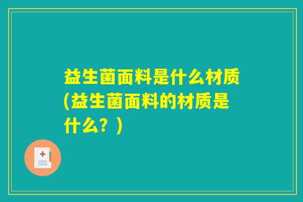 益生菌面料是什么材质(益生菌面料的材质是什么？)