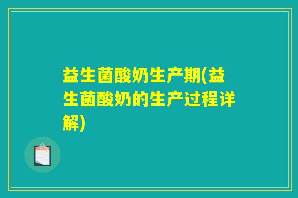 益生菌酸奶生产期(益生菌酸奶的生产过程详解) 益生菌酸奶生产期(益生菌酸奶的生产过程详解)
