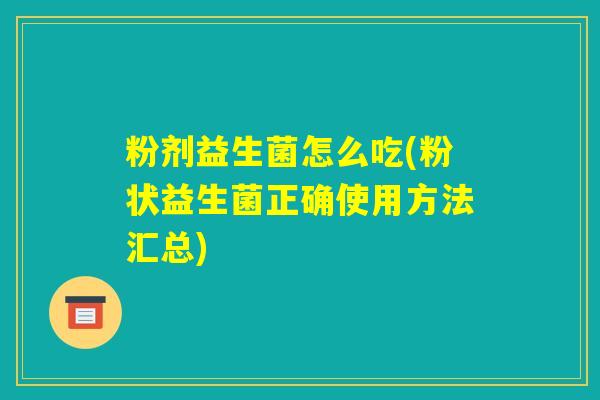 粉剂益生菌怎么吃(粉状益生菌正确使用方法汇总)