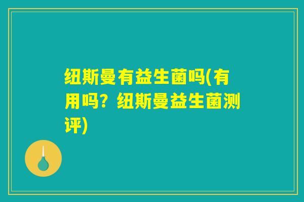纽斯曼有益生菌吗(有用吗？纽斯曼益生菌测评)