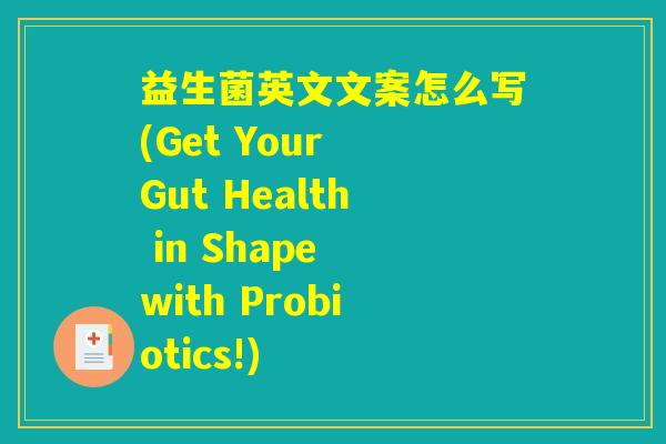 益生菌英文文案怎么写(Get Your Gut Health in Shape with Probiotics!)