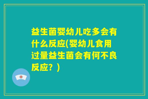益生菌婴幼儿吃多会有什么反应(婴幼儿食用过量益生菌会有何不良反应？)