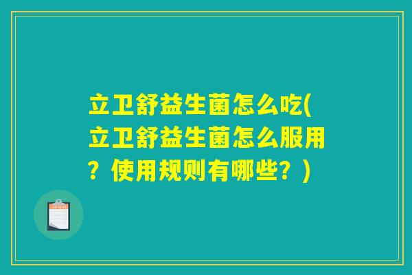立卫舒益生菌怎么吃(立卫舒益生菌怎么服用？使用规则有哪些？)