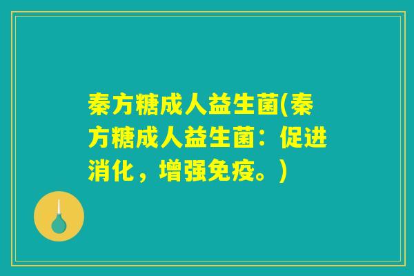 秦方糖成人益生菌(秦方糖成人益生菌：促进消化，增强免疫。)