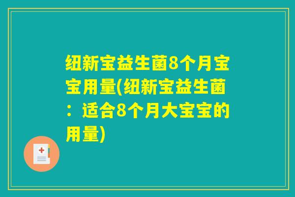 纽新宝益生菌8个月宝宝用量(纽新宝益生菌:适合8个月大宝宝的用量) 纽新宝益生菌8个月宝宝用量(纽新宝益生菌:适合8个月大宝宝的用量)