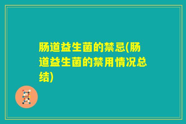 肠道益生菌的禁忌(肠道益生菌的禁用情况总结)