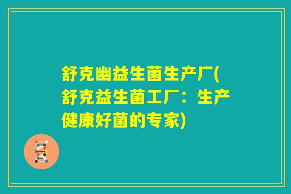 舒克幽益生菌生产厂(舒克益生菌工厂：生产健康好菌的专家)