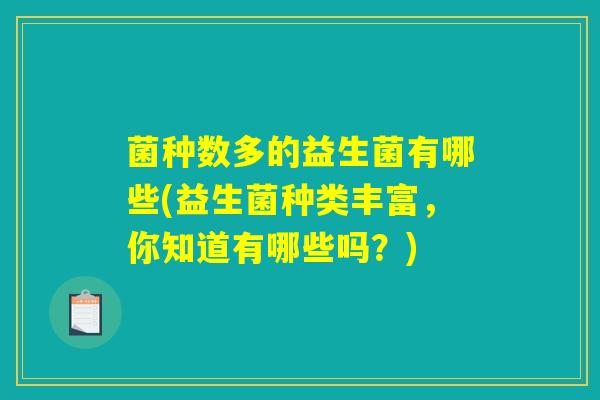 菌种数多的益生菌有哪些(益生菌种类丰富，你知道有哪些吗？)