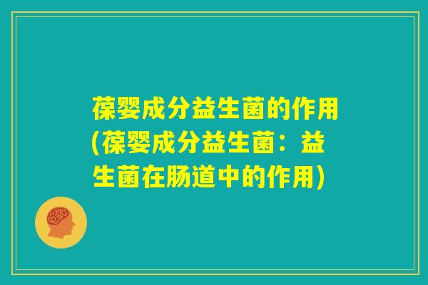 葆婴成分益生菌的作用(葆婴成分益生菌：益生菌在肠道中的作用)