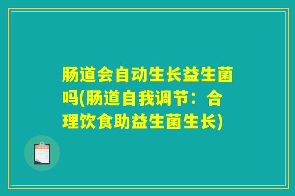 肠道会自动生长益生菌吗(肠道自我调节：合理饮食助益生菌生长)