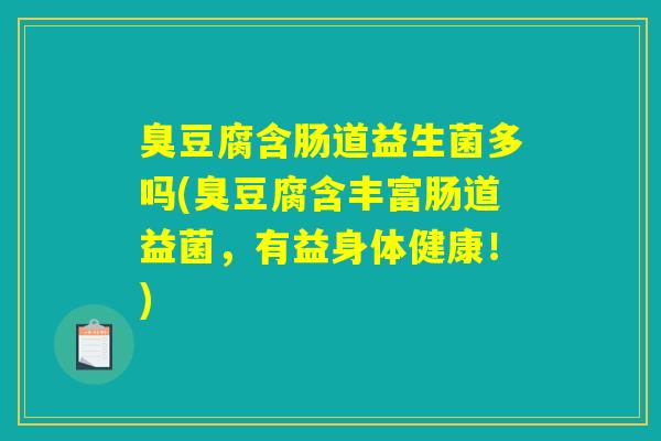 臭豆腐含肠道益生菌多吗(臭豆腐含丰富肠道益菌，有益身体健康！)